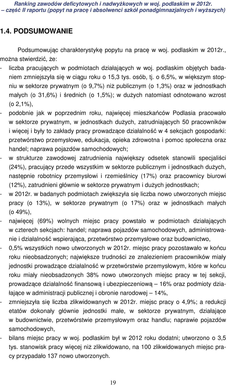 o 6,5%, w większym stopniu w sektorze prywatnym (o 9,7%) niż publicznym (o 1,3%) oraz w jednostkach małych (o 31,6%) i średnich (o 1,5%); w dużych natomiast odnotowano wzrost (o 2,1%), - podobnie jak