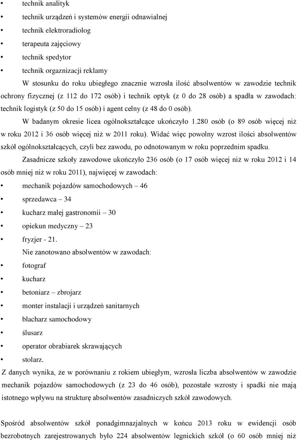 osób). W badanym okresie licea ogólnokształcące ukończyło 1.280 osób (o 89 osób więcej niż w roku 2012 i 36 osób więcej niż w 2011 roku).