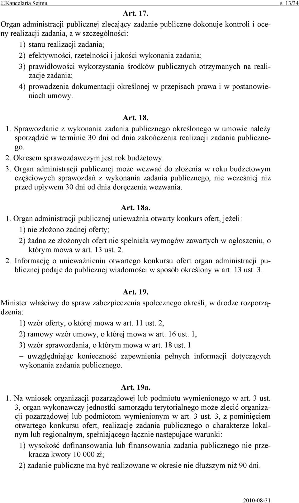 wykonania zadania; 3) prawidłowości wykorzystania środków publicznych otrzymanych na realizację zadania; 4) prowadzenia dokumentacji określonej w przepisach prawa i w postanowieniach umowy. Art. 18.