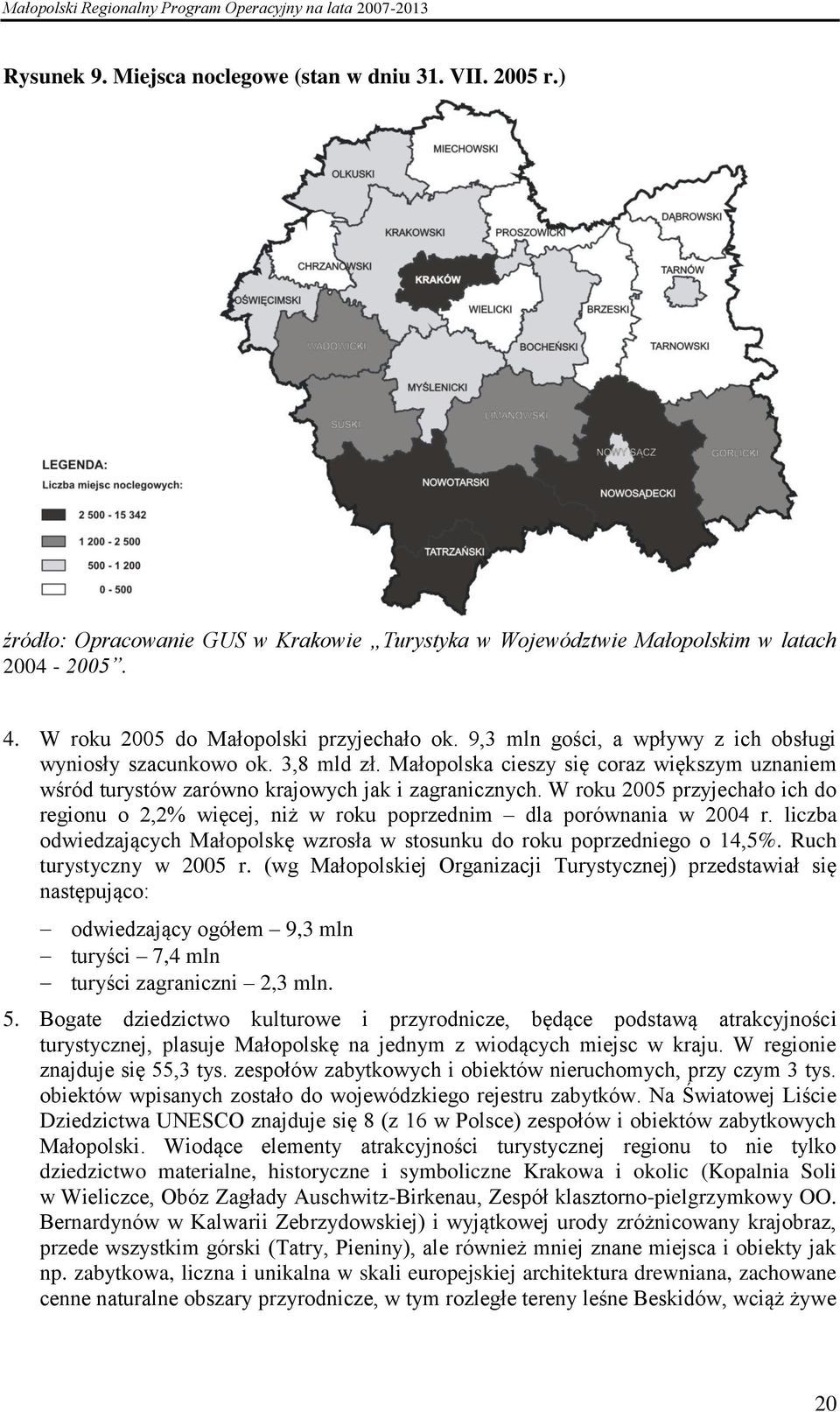 W roku 2005 przyjechało ich do regionu o 2,2% więcej, niż w roku poprzednim dla porównania w 2004 r. liczba odwiedzających Małopolskę wzrosła w stosunku do roku poprzedniego o 14,5%.