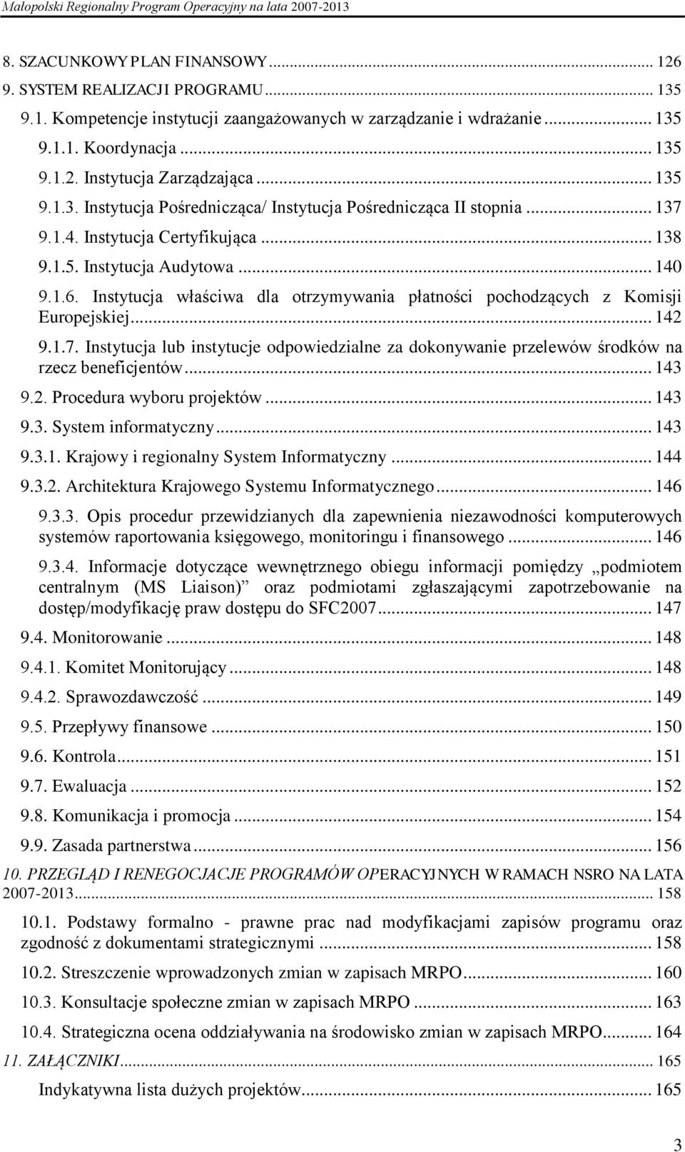 Instytucja właściwa dla otrzymywania płatności pochodzących z Komisji Europejskiej... 142 9.1.7. Instytucja lub instytucje odpowiedzialne za dokonywanie przelewów środków na rzecz beneficjentów.