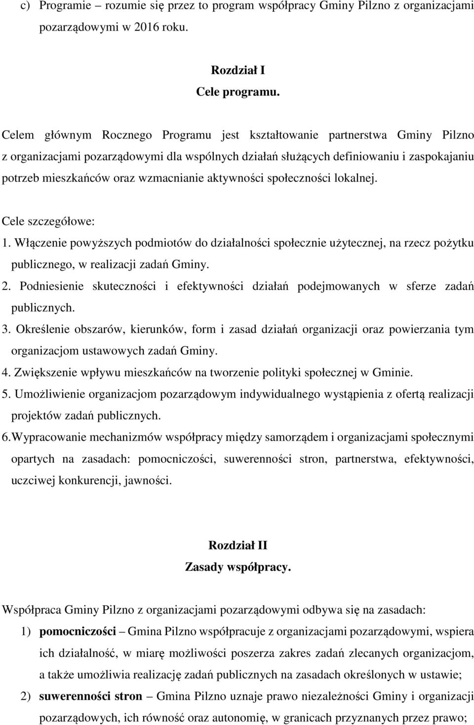 wzmacnianie aktywności społeczności lokalnej. Cele szczegółowe: 1. Włączenie powyższych podmiotów do działalności społecznie użytecznej, na rzecz pożytku publicznego, w realizacji zadań Gminy. 2.