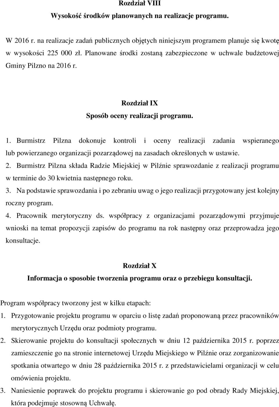 Burmistrz Pilzna dokonuje kontroli i oceny realizacji zadania wspieranego lub powierzanego organizacji pozarządowej na zasadach określonych w ustawie. 2.