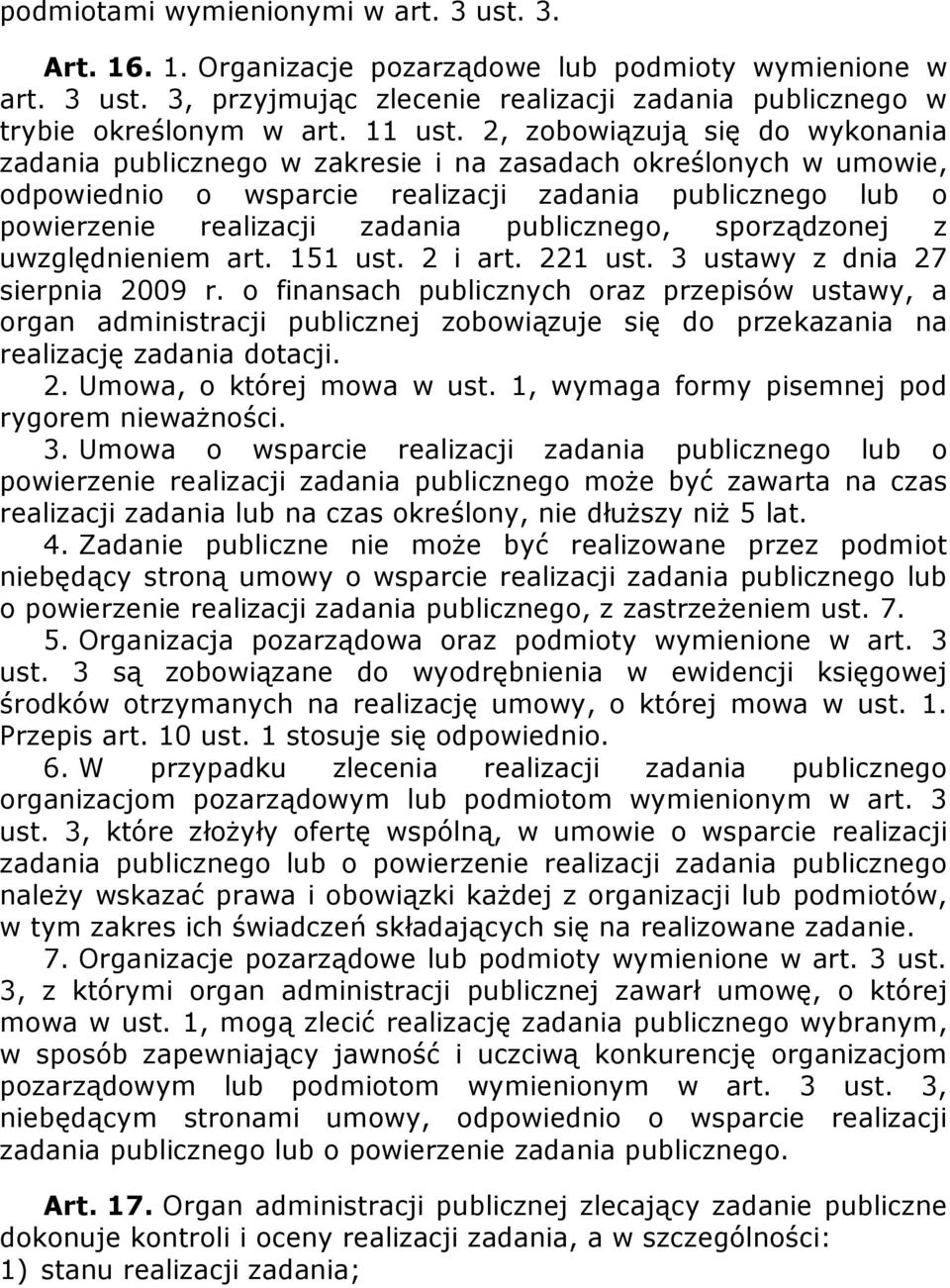 2, zobowiązują się do wykonania zadania publicznego w zakresie i na zasadach określonych w umowie, odpowiednio o wsparcie realizacji zadania publicznego lub o powierzenie realizacji zadania