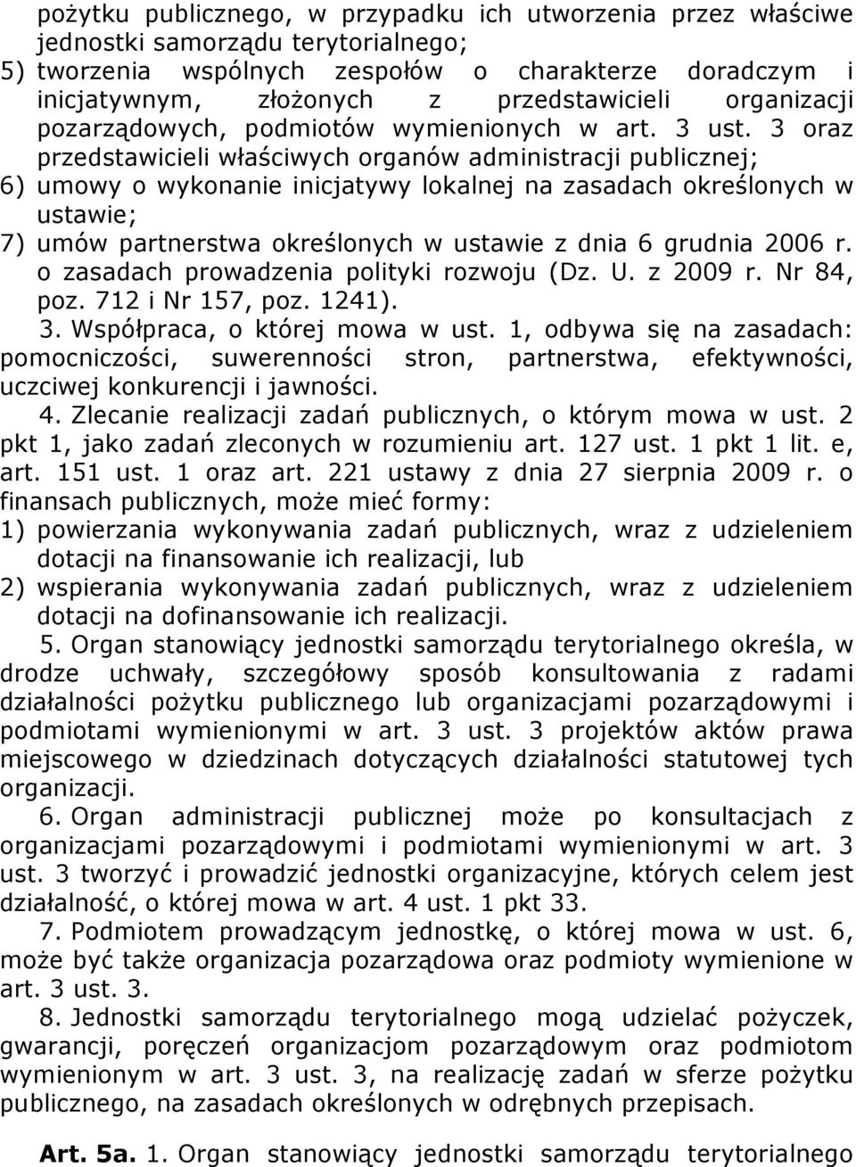 3 oraz przedstawicieli właściwych organów administracji publicznej; 6) umowy o wykonanie inicjatywy lokalnej na zasadach określonych w ustawie; 7) umów partnerstwa określonych w ustawie z dnia 6