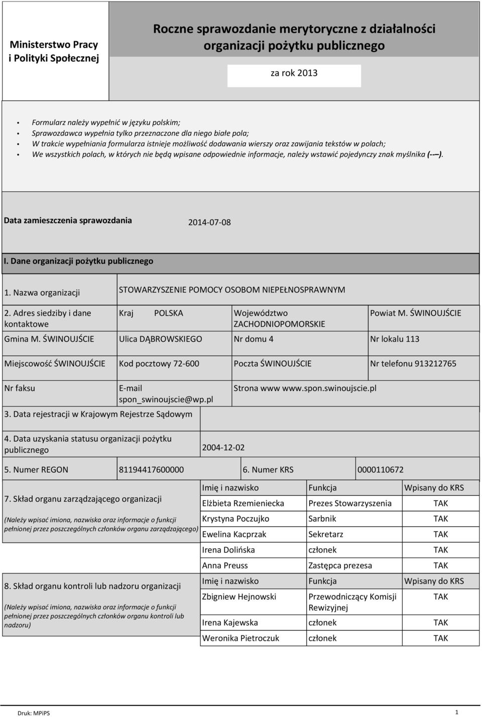 odpowiednie informacje, należy wstawić pojedynczy znak myślnika ( ). Data zamieszczenia sprawozdania 2014-07-08 I. Dane organizacji pożytku publicznego 1. Nazwa organizacji 2.