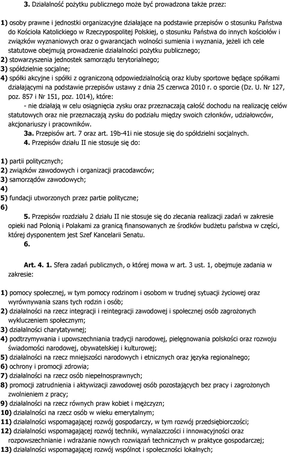 pożytku publicznego; 2) stowarzyszenia jednostek samorządu terytorialnego; 3) spółdzielnie socjalne; 4) spółki akcyjne i spółki z ograniczoną odpowiedzialnością oraz kluby sportowe będące spółkami