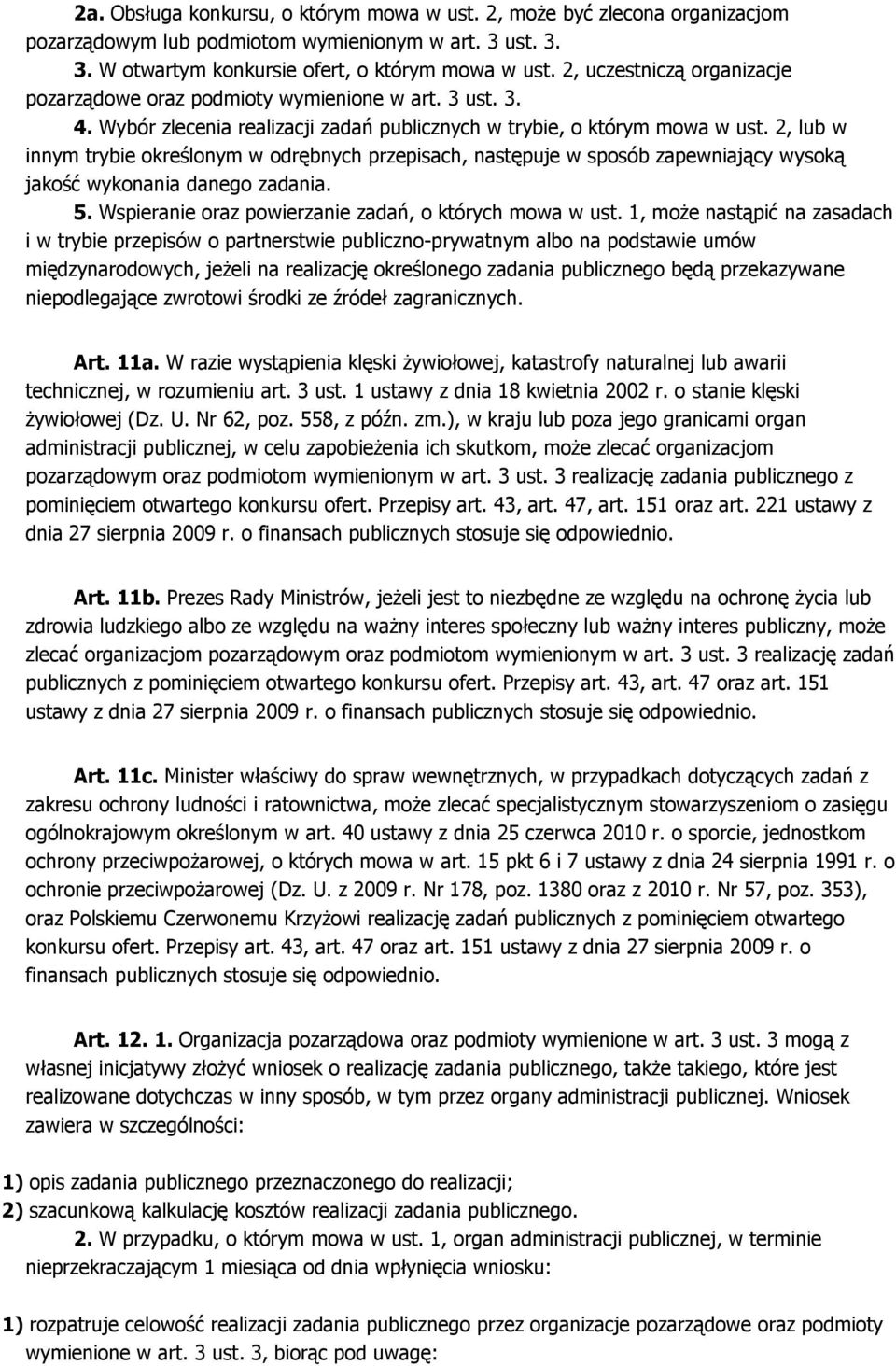 2, lub w innym trybie określonym w odrębnych przepisach, następuje w sposób zapewniający wysoką jakość wykonania danego zadania. 5. Wspieranie oraz powierzanie zadań, o których mowa w ust.