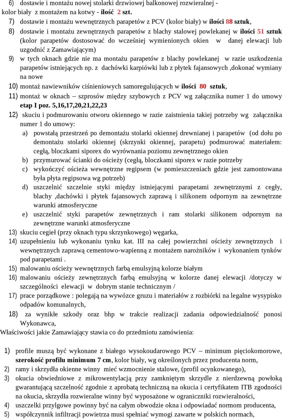 dostosować do wcześniej wymienionych okien w danej elewacji lub uzgodnić z Zamawiającym) 9) w tych oknach gdzie nie ma montażu parapetów z blachy powlekanej w razie uszkodzenia parapetów istniejących