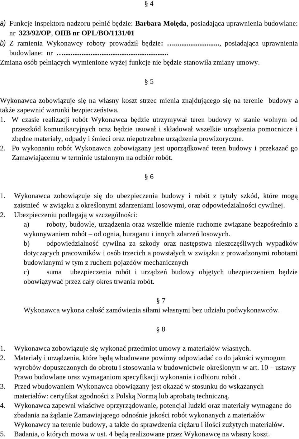 5 Wykonawca zobowiązuje się na własny koszt strzec mienia znajdującego się na terenie budowy a także zapewnić warunki bezpieczeństwa. 1.