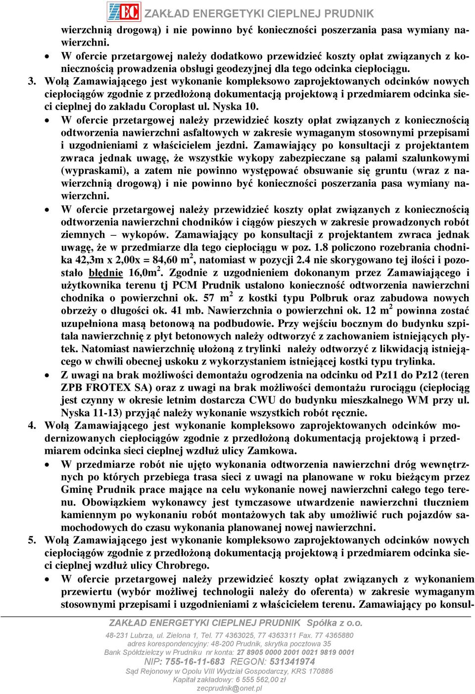 Wolą Zamawiającego jest wykonanie kompleksowo zaprojektowanych odcinków nowych ciepłociągów zgodnie z przedłożoną dokumentacją projektową i przedmiarem odcinka sieci cieplnej do zakładu Coroplast ul.