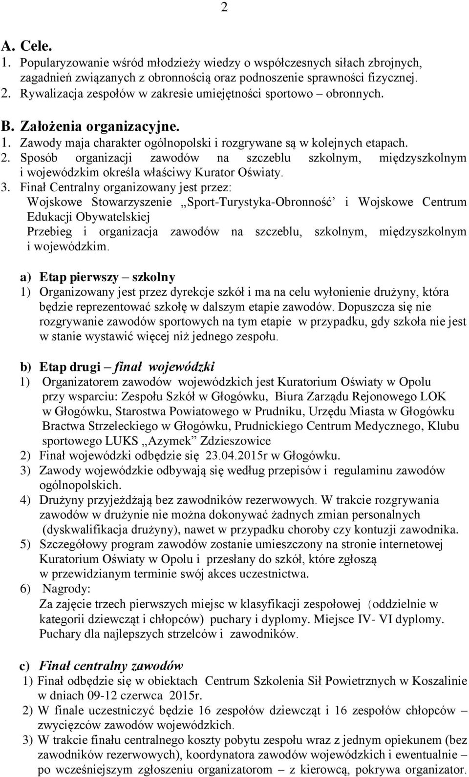 3. Finał Centralny organizowany jest przez: Wojskowe Stowarzyszenie Sport-Turystyka-Obronność i Wojskowe Centrum Edukacji Obywatelskiej Przebieg i organizacja zawodów na szczeblu, szkolnym,