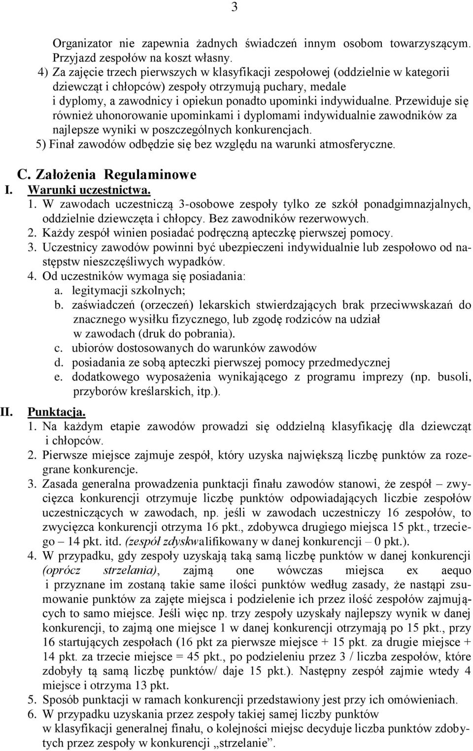 indywidualne. Przewiduje się również uhonorowanie upominkami i dyplomami indywidualnie zawodników za najlepsze wyniki w poszczególnych konkurencjach.