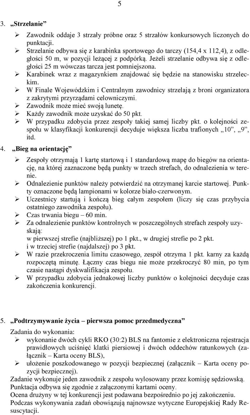 Jeżeli strzelanie odbywa się z odległości 25 m wówczas tarcza jest pomniejszona. Karabinek wraz z magazynkiem znajdować się będzie na stanowisku strzeleckim.