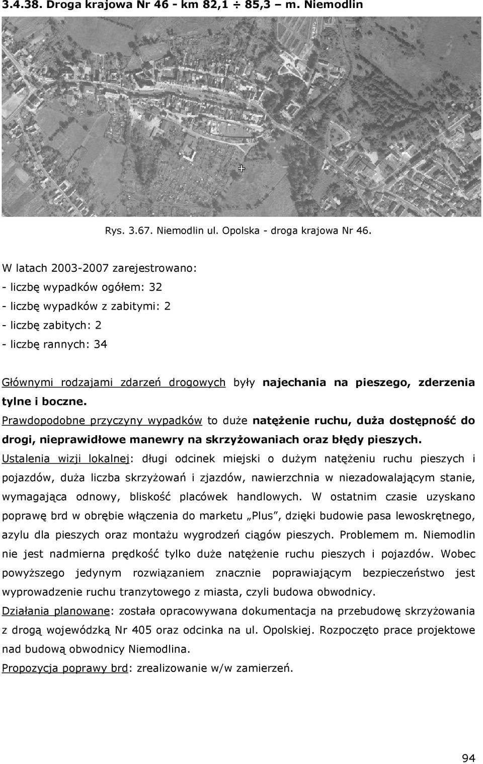 pieszego, zderzenia tylne i boczne. Prawdopodobne przyczyny wypadków to duŝe natęŝenie ruchu, duŝa dostępność do drogi, nieprawidłowe manewry na skrzyŝowaniach oraz błędy pieszych.