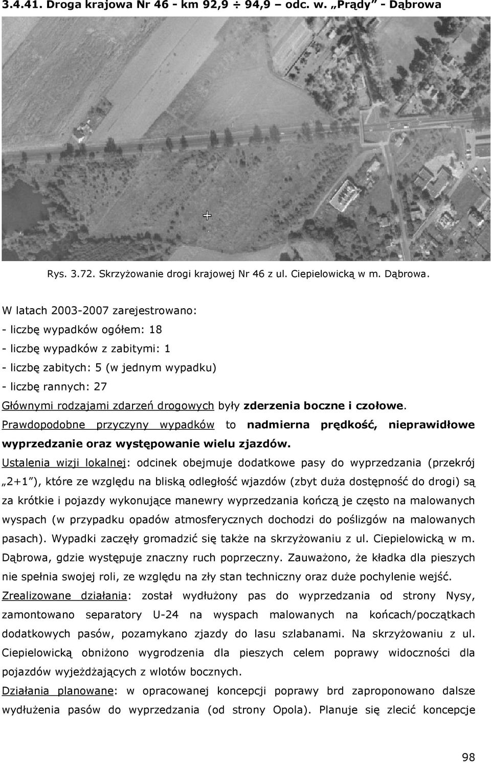 W latach 2003-2007 zarejestrowano: - liczbę wypadków ogółem: 18 - liczbę wypadków z zabitymi: 1 - liczbę zabitych: 5 (w jednym wypadku) - liczbę rannych: 27 Głównymi rodzajami zdarzeń drogowych były