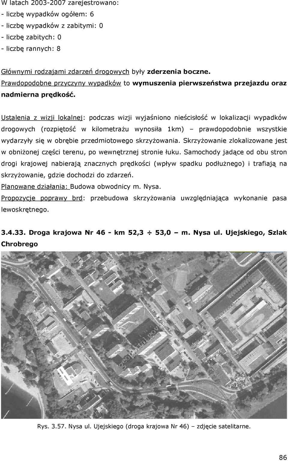 Ustalenia z wizji lokalnej: podczas wizji wyjaśniono nieścisłość w lokalizacji wypadków drogowych (rozpiętość w kilometraŝu wynosiła 1km) prawdopodobnie wszystkie wydarzyły się w obrębie