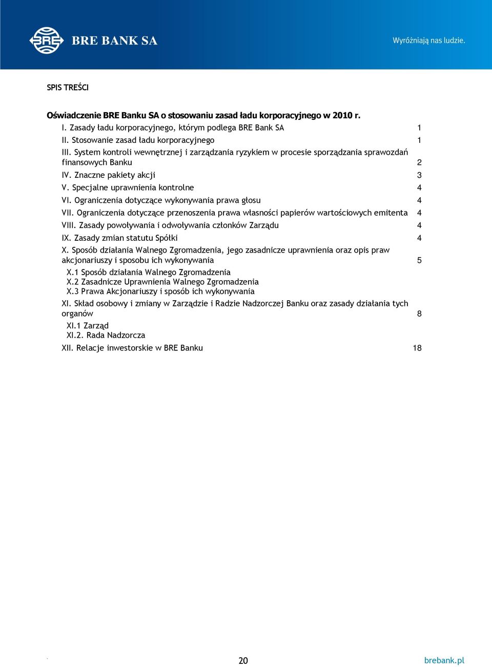 prawa głosu 4 VII Ograniczenia dotyczące przenoszenia prawa własności papierów wartościowych emitenta 4 VIII Zasady powoływania i odwoływania członków Zarządu 4 IX Zasady zmian statutu Spółki 4 X