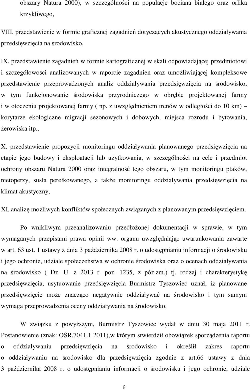 przedstawienie zagadnień w formie kartograficznej w skali odpowiadającej przedmiotowi i szczegółowości analizowanych w raporcie zagadnień oraz umoŝliwiającej kompleksowe przedstawienie