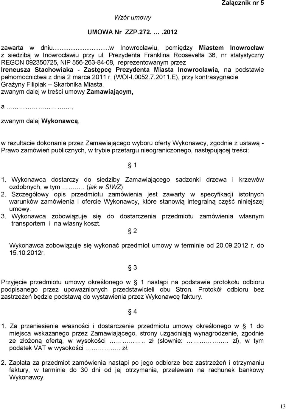 pełnomocnictwa z dnia 2 marca 2011 r. (WOI-I.0052.7.2011.E), przy kontrasygnacie Grażyny Filipiak Skarbnika Miasta, zwanym dalej w treści umowy Zamawiającym, a.