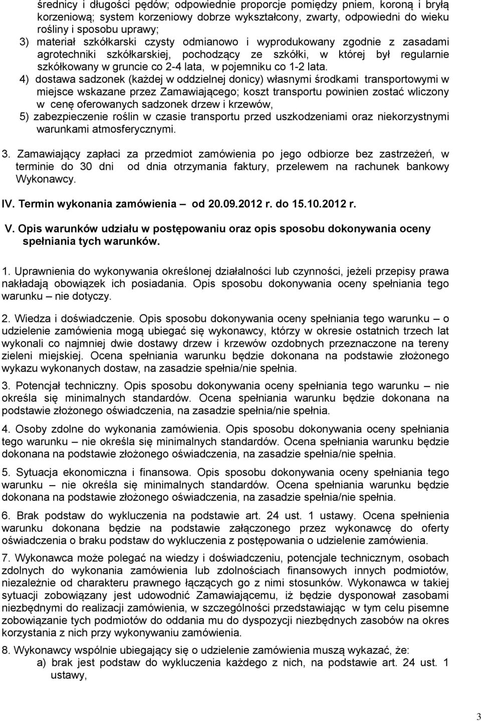 4) dostawa sadzonek (każdej w oddzielnej donicy) własnymi środkami transportowymi w miejsce wskazane przez Zamawiającego; koszt transportu powinien zostać wliczony w cenę oferowanych sadzonek drzew i