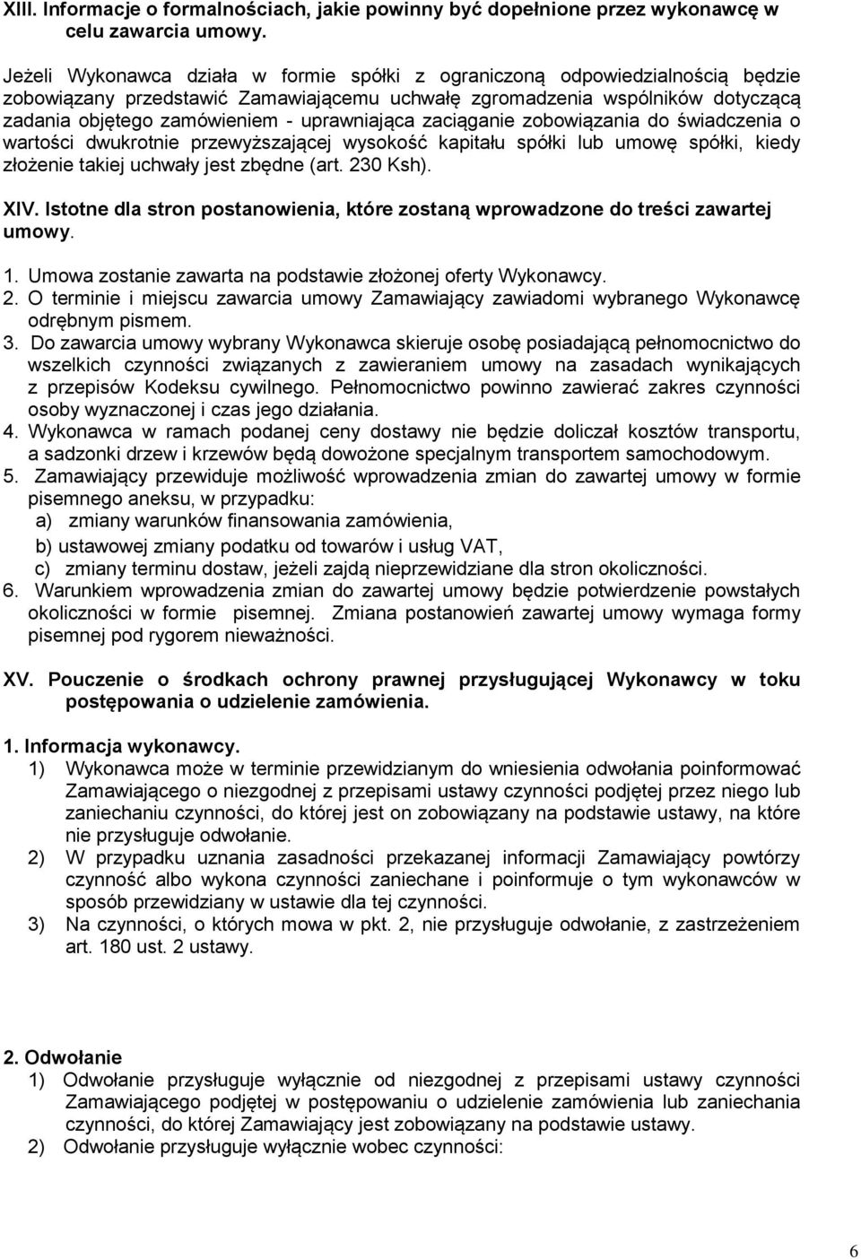 uprawniająca zaciąganie zobowiązania do świadczenia o wartości dwukrotnie przewyższającej wysokość kapitału spółki lub umowę spółki, kiedy złożenie takiej uchwały jest zbędne (art. 230 Ksh). XIV.