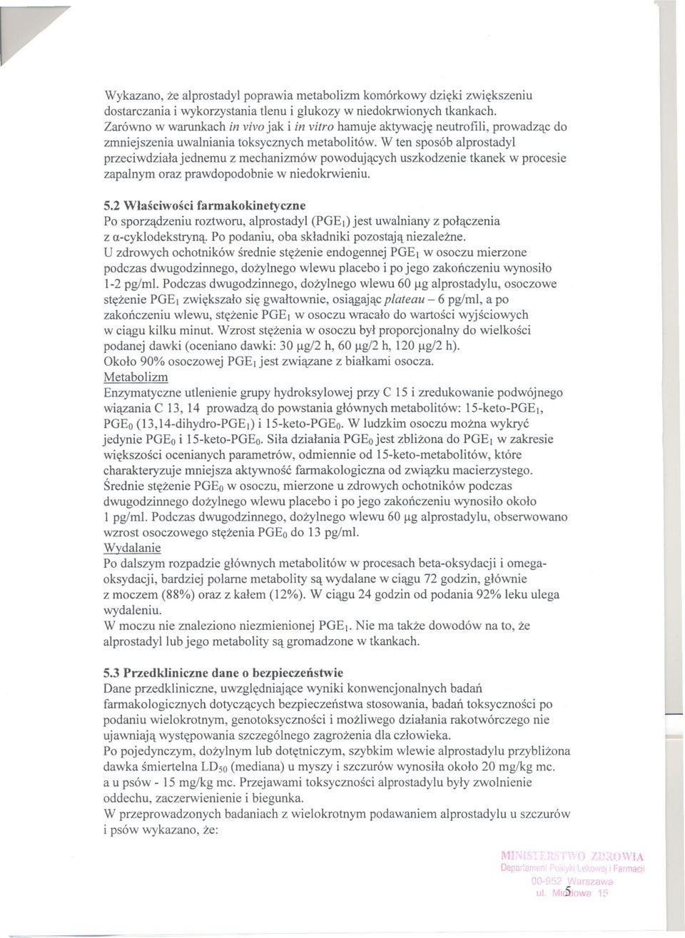 W ten sposób alprostadyl przeciwdziala jednemu z mechanizmów powodujacych uszkodzenie tkanek w procesie zapalnym oraz prawdopodobnie w niedokrwieniu. 5.