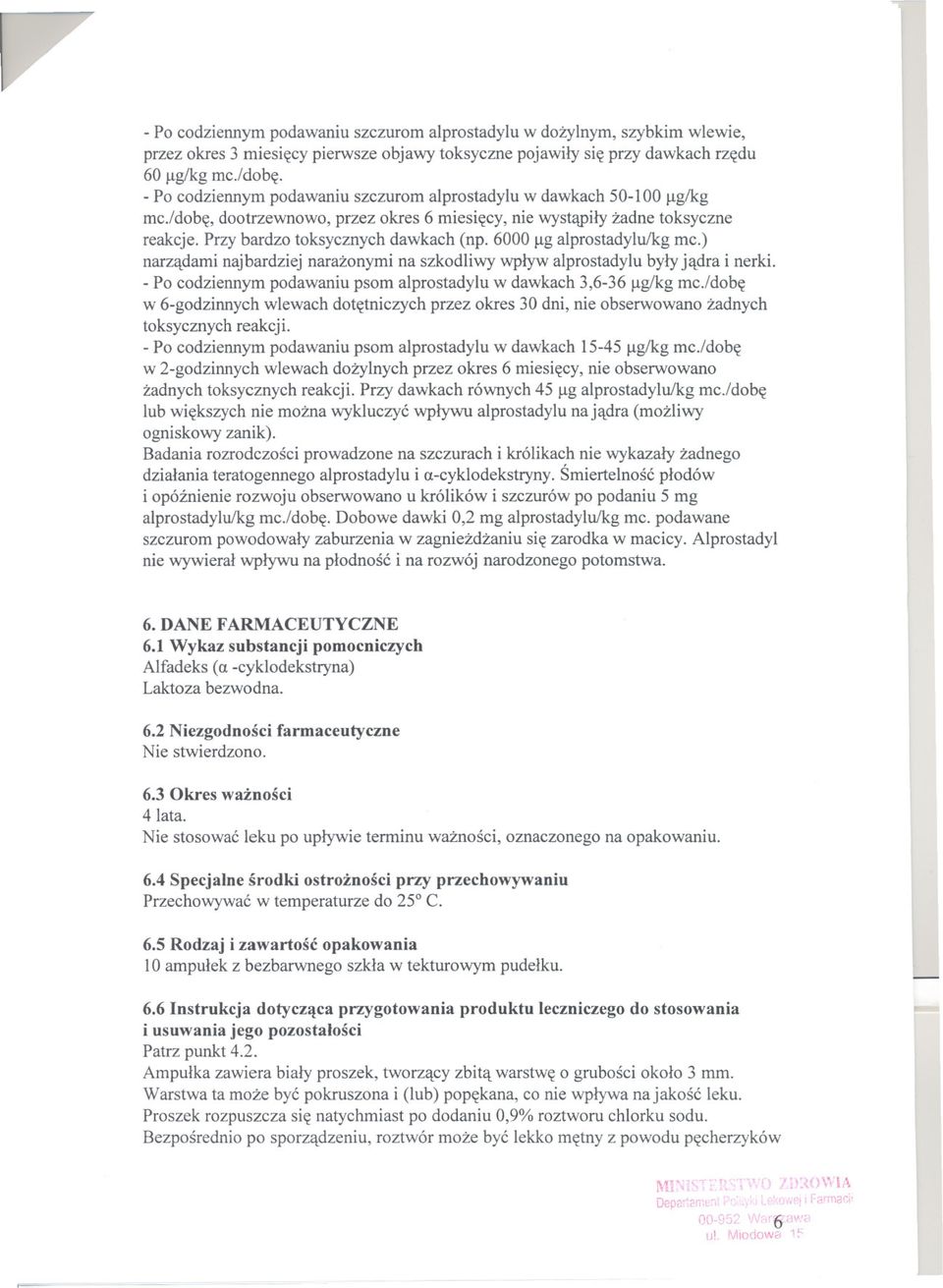 6000 ~g alprostadylu/kg me.) narzadami najbardziej narazonymi na szkodliwy wplyw alprostadylu byly jadra i nerki. - Po codziennym podawaniu psom alprostadylu w dawkach 3,6-36 ~g/kg mc.