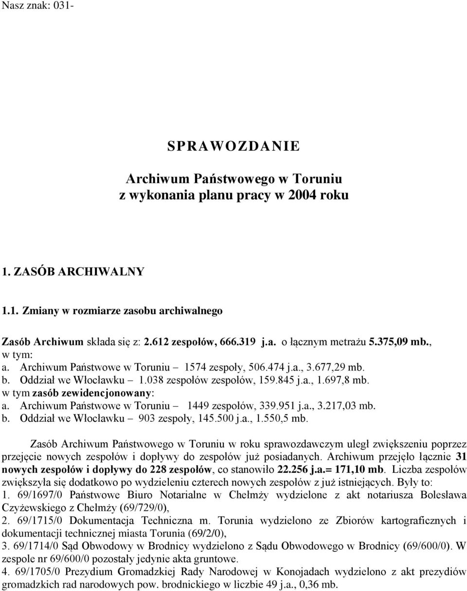 w tym zasób zewidencjonowany: a. Archiwum Państwowe w Toruniu 1449 zespołów, 339.951 j.a., 3.217,03 mb. b. Oddział we Włocławku 903 zespoły, 145.500 j.a., 1.550,5 mb.