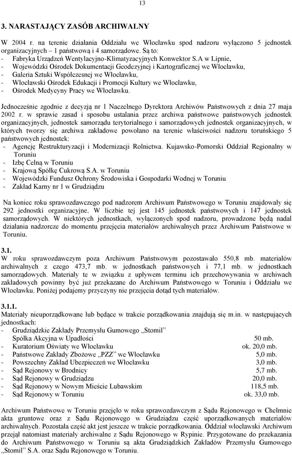 A w Lipnie, - Wojewódzki Ośrodek Dokumentacji Geodezyjnej i Kartograficznej we Włocławku, - Galeria Sztuki Współczesnej we Włocławku, - Włocławski Ośrodek Edukacji i Promocji Kultury we Włocławku, -