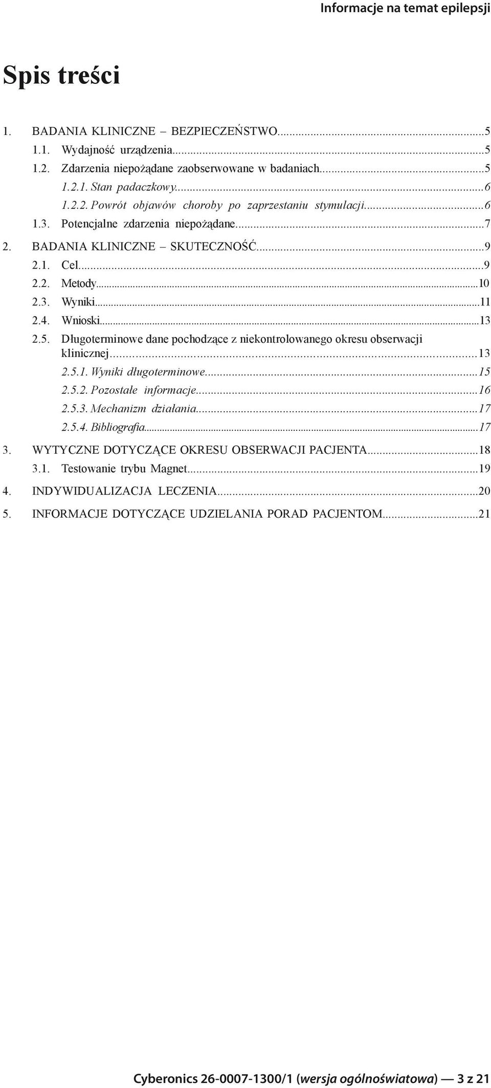 Długoterminowe dane pochodzące z niekontrolowanego okresu obserwacji klinicznej...13 2.5.1. Wyniki długoterminowe...15 2.5.2. Pozostałe informacje...16 2.5.3. Mechanizm działania...17 2.5.4.