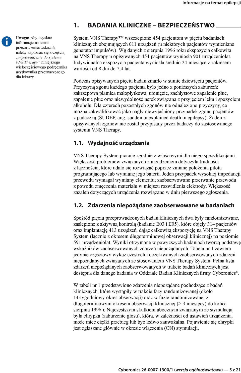 System VNS Therapy wszczepiono 454 pacjentom w pięciu badaniach klinicznych obejmujących 611 urządzeń (u niektórych pacjentów wymieniano generator impulsów).