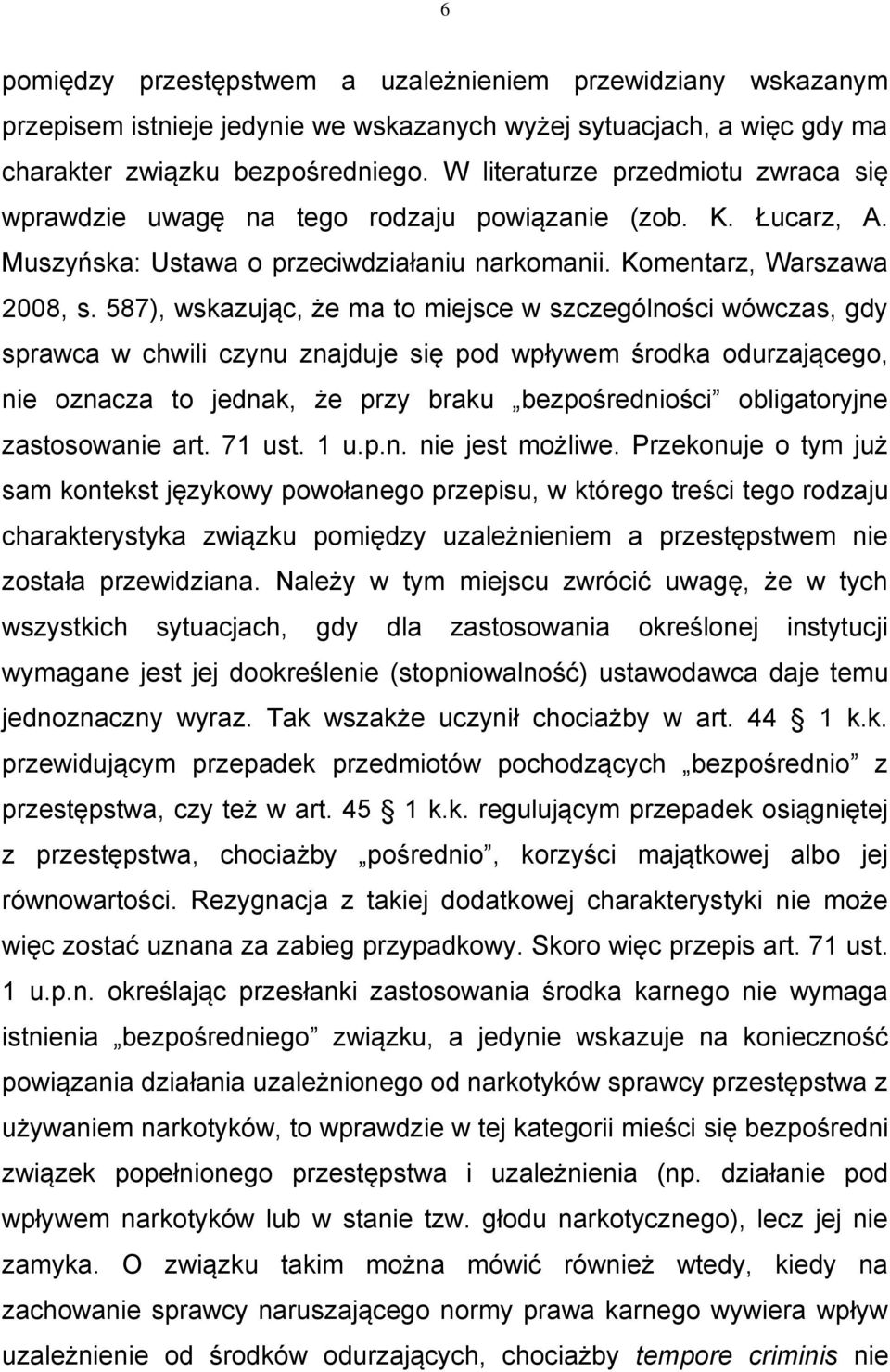 587), wskazując, że ma to miejsce w szczególności wówczas, gdy sprawca w chwili czynu znajduje się pod wpływem środka odurzającego, nie oznacza to jednak, że przy braku bezpośredniości obligatoryjne