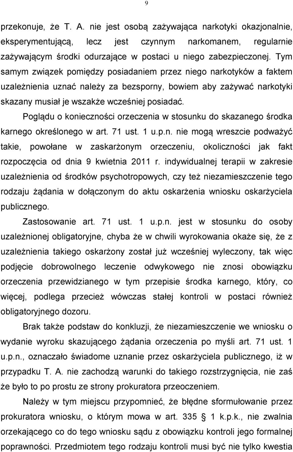 Poglądu o konieczności orzeczenia w stosunku do skazanego środka karnego określonego w art. 71 ust. 1 u.p.n. nie mogą wreszcie podważyć takie, powołane w zaskarżonym orzeczeniu, okoliczności jak fakt rozpoczęcia od dnia 9 kwietnia 2011 r.