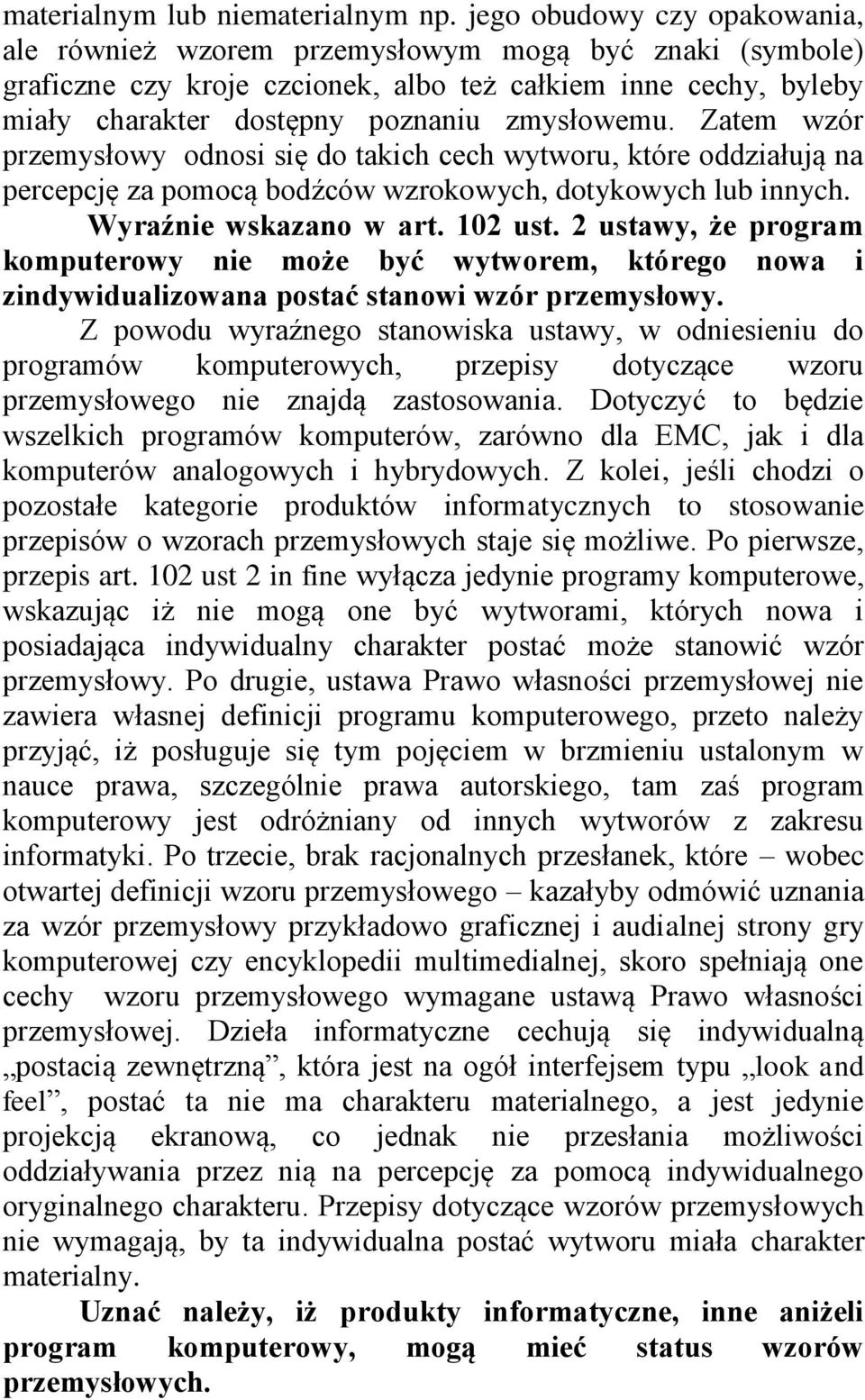 Zatem wzór przemysłowy odnosi się do takich cech wytworu, które oddziałują na percepcję za pomocą bodźców wzrokowych, dotykowych lub innych. Wyraźnie wskazano w art. 102 ust.