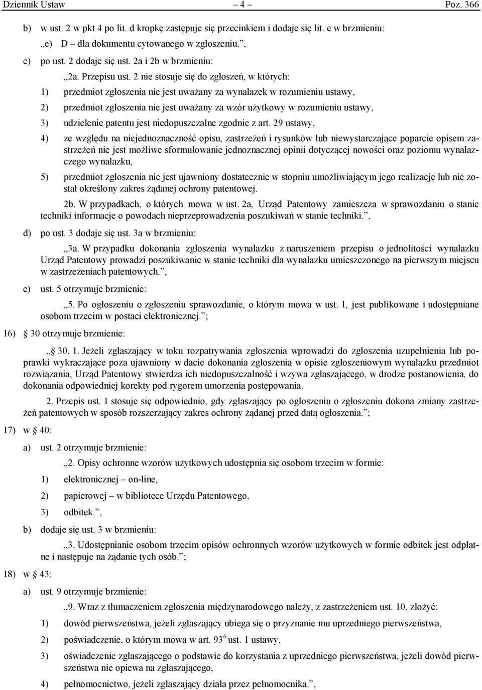 2 nie stosuje się do zgłoszeń, w których: 1) przedmiot zgłoszenia nie jest uważany za wynalazek w rozumieniu ustawy, 2) przedmiot zgłoszenia nie jest uważany za wzór użytkowy w rozumieniu ustawy, 3)