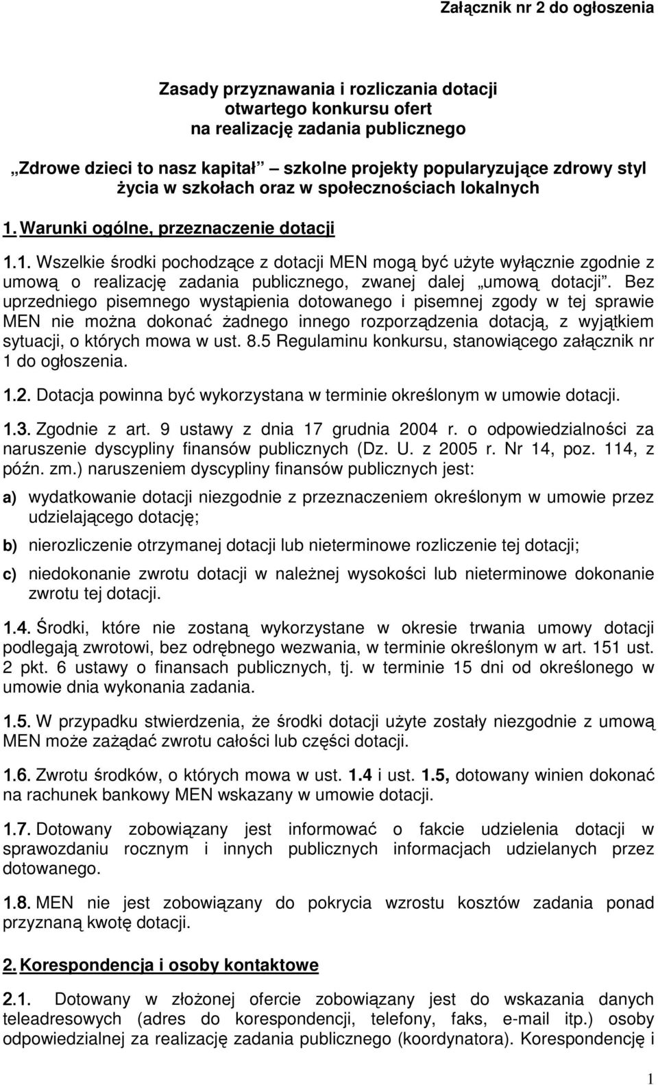 Warunki ogólne, przeznaczenie dotacji 1.1. Wszelkie środki pochodzące z dotacji MEN mogą być uŝyte wyłącznie zgodnie z umową o realizację zadania publicznego, zwanej dalej umową dotacji.