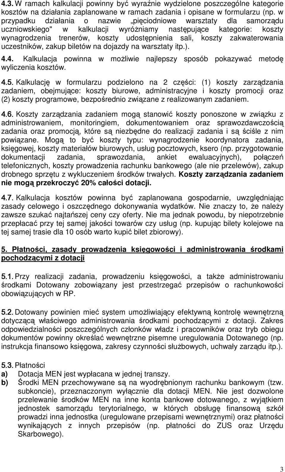 zakwaterowania uczestników, zakup biletów na dojazdy na warsztaty itp.). 4.4. Kalkulacja powinna w moŝliwie najlepszy sposób pokazywać metodę wyliczenia kosztów. 4.5.