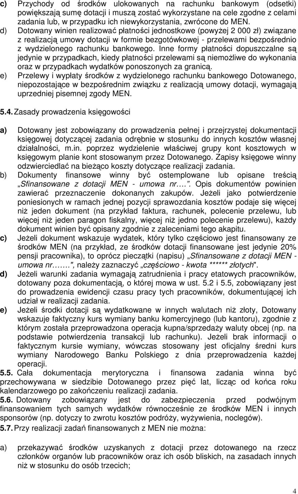 Inne formy płatności dopuszczalne są jedynie w przypadkach, kiedy płatności przelewami są niemoŝliwe do wykonania oraz w przypadkach wydatków ponoszonych za granicą.