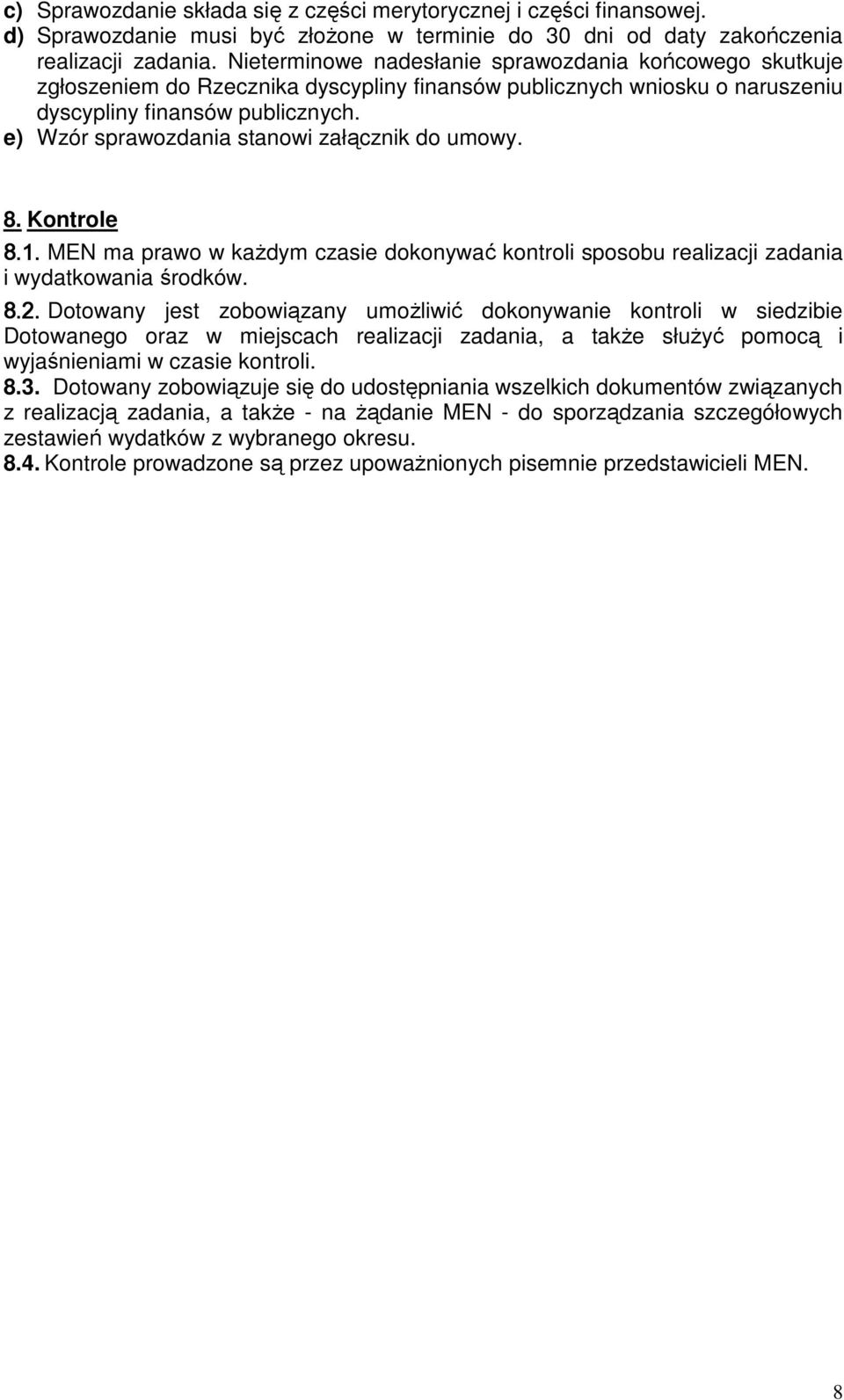 e) Wzór sprawozdania stanowi załącznik do umowy. 8. Kontrole 8.1. MEN ma prawo w kaŝdym czasie dokonywać kontroli sposobu realizacji zadania i wydatkowania środków. 8.2.