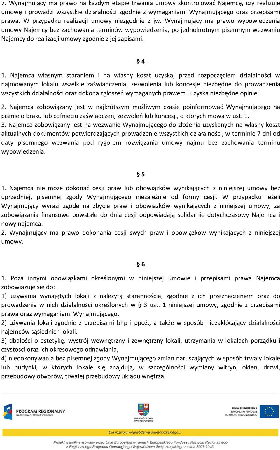 Wynajmujący ma prawo wypowiedzenia umowy Najemcy bez zachowania terminów wypowiedzenia, po jednokrotnym pisemnym wezwaniu Najemcy do realizacji umowy zgodnie z jej zapisami. 4 1.