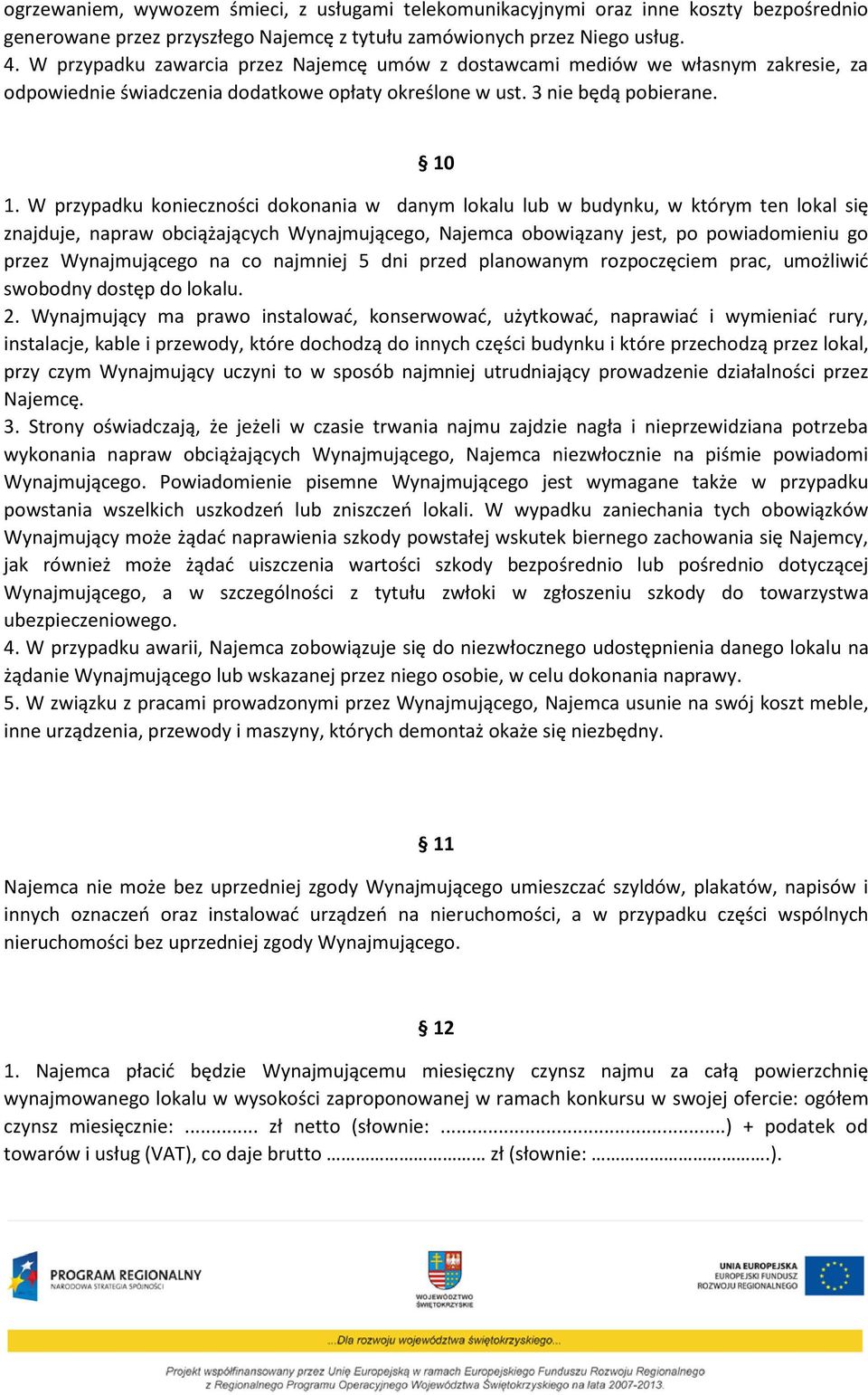 W przypadku konieczności dokonania w danym lokalu lub w budynku, w którym ten lokal się znajduje, napraw obciążających Wynajmującego, Najemca obowiązany jest, po powiadomieniu go przez Wynajmującego