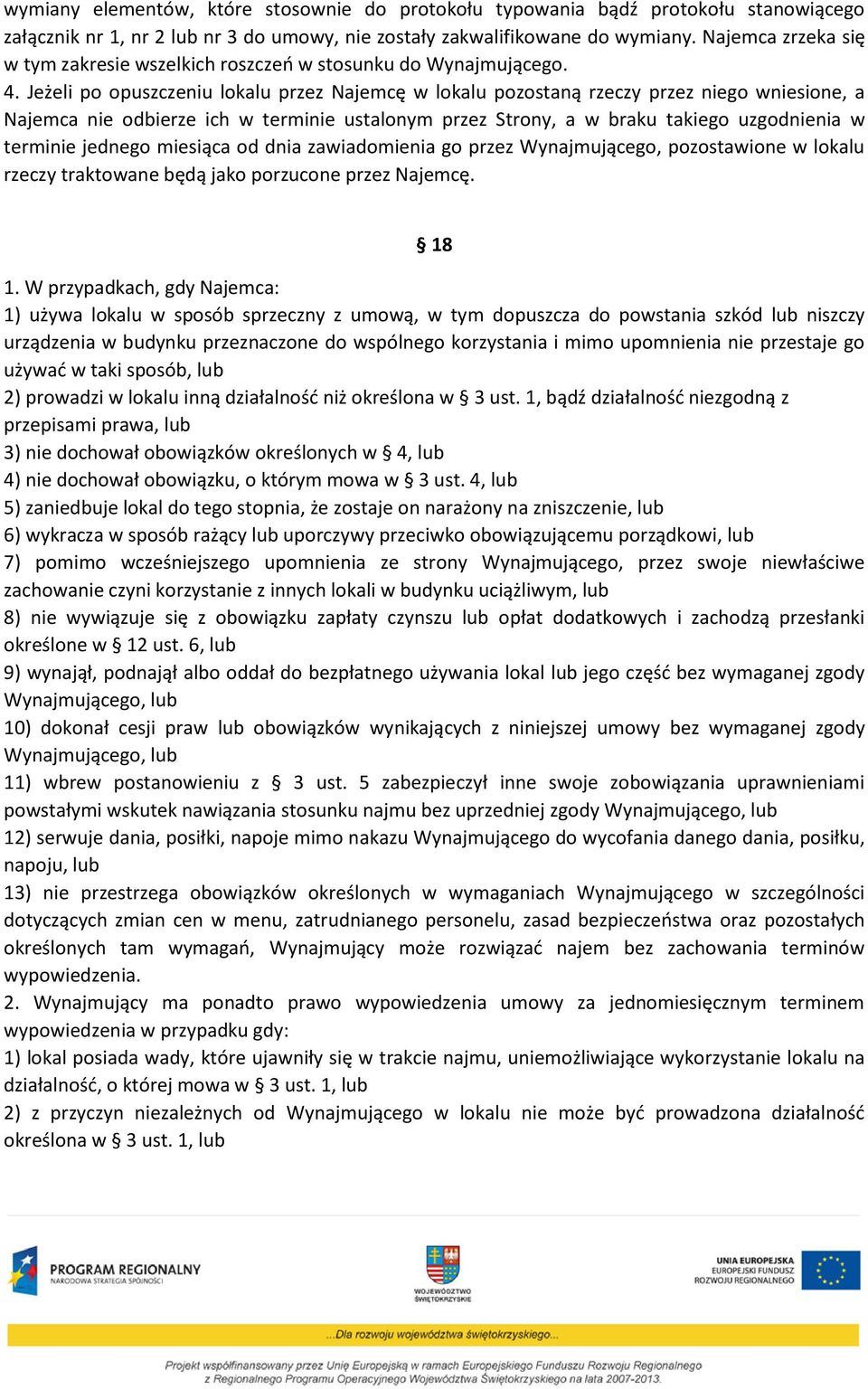 Jeżeli po opuszczeniu lokalu przez Najemcę w lokalu pozostaną rzeczy przez niego wniesione, a Najemca nie odbierze ich w terminie ustalonym przez Strony, a w braku takiego uzgodnienia w terminie