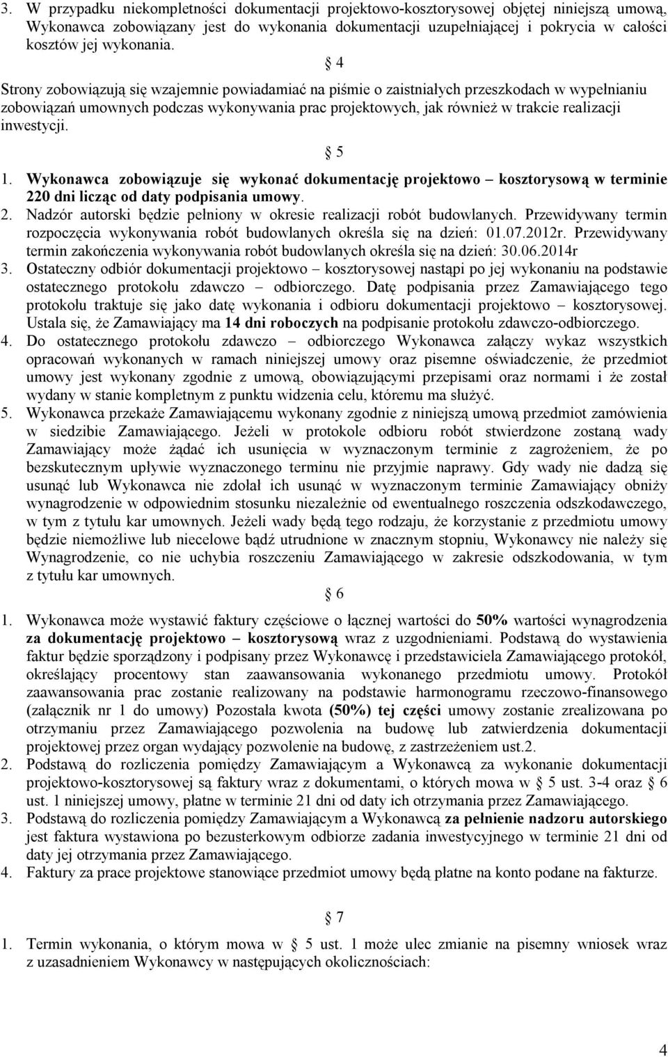 4 Strony zobowiązują się wzajemnie powiadamiać na piśmie o zaistniałych przeszkodach w wypełnianiu zobowiązań umownych podczas wykonywania prac projektowych, jak również w trakcie realizacji