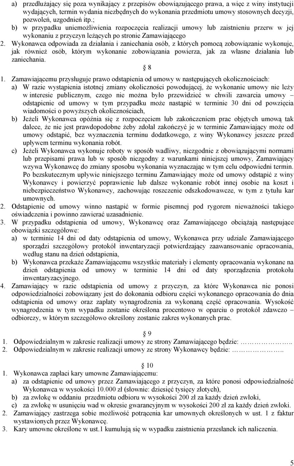 Wykonawca odpowiada za działania i zaniechania osób, z których pomocą zobowiązanie wykonuje, jak również osób, którym wykonanie zobowiązania powierza, jak za własne działania lub zaniechania. 8 1.