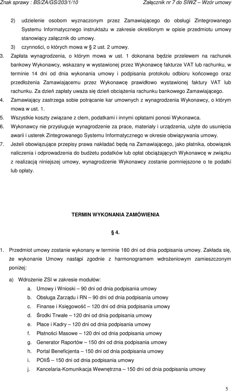 1 dokonana będzie przelewem na rachunek bankowy Wykonawcy, wskazany w wystawionej przez Wykonawcę fakturze VAT lub rachunku, w terminie 14 dni od dnia wykonania umowy i podpisania protokołu odbioru