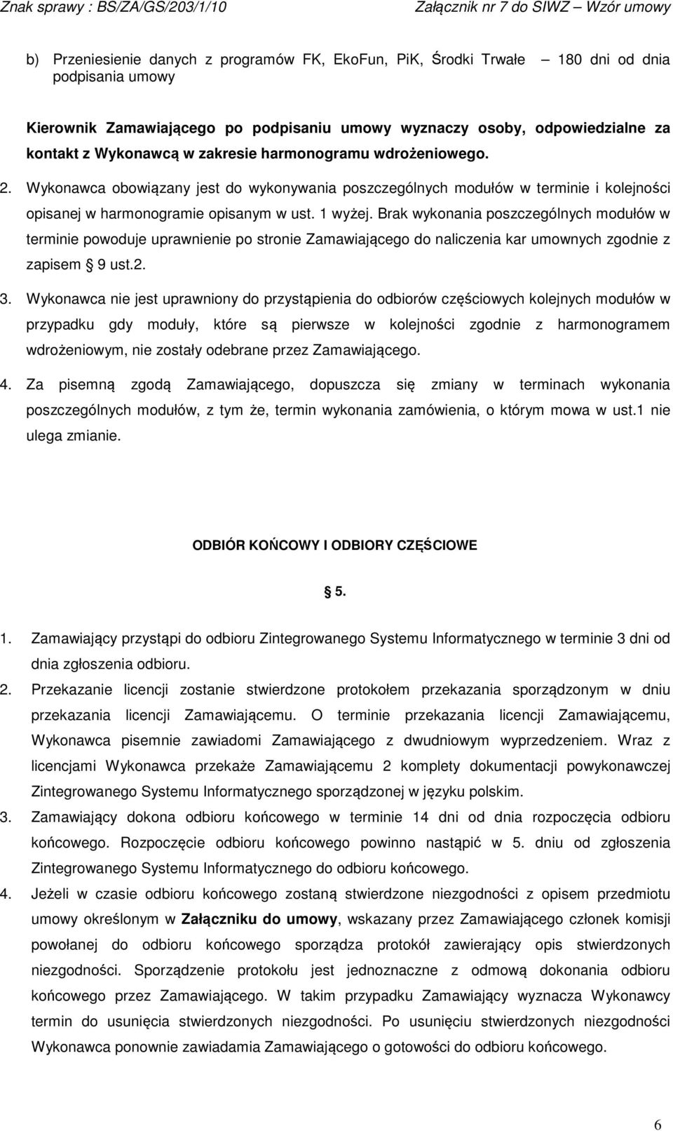 Brak wykonania poszczególnych modułów w terminie powoduje uprawnienie po stronie Zamawiającego do naliczenia kar umownych zgodnie z zapisem 9 ust.2. 3.