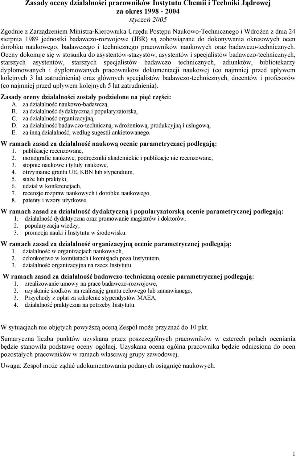 Oceny dokonuje się w stosunku do asystentów-stażystów, asystentów i specjalistów badawczo-technicznych, starszych asystentów, starszych specjalistów badawczo technicznych, adiunktów, bibliotekarzy