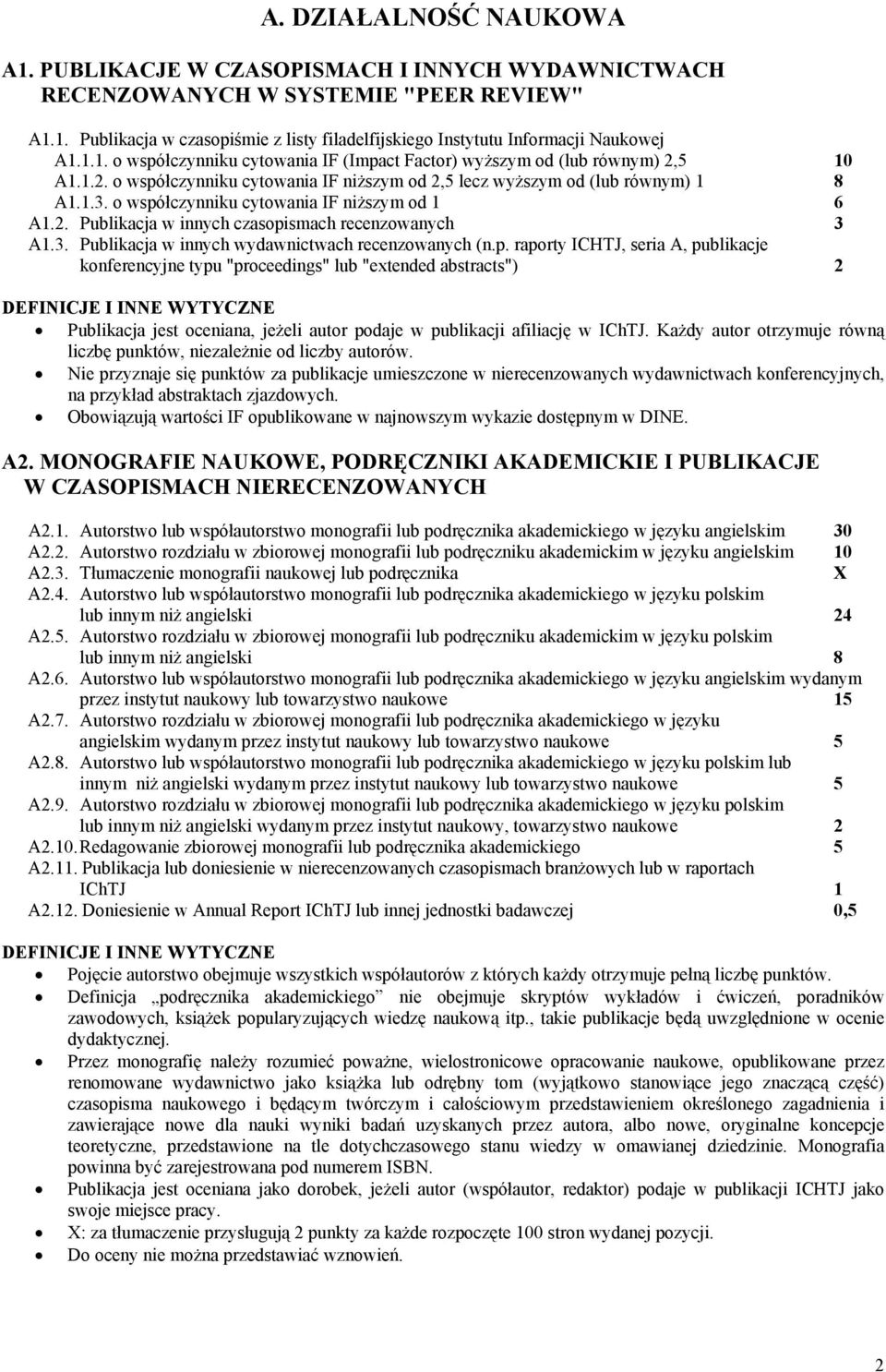 o współczynniku cytowania IF niższym od 1 6 A1.2. Publikacja w innych czasopismach recenzowanych 3 A1.3. Publikacja w innych wydawnictwach recenzowanych (n.p. raporty ICHTJ, seria A, publikacje konferencyjne typu "proceedings" lub "extended abstracts") 2 Publikacja jest oceniana, jeżeli autor podaje w publikacji afiliację w IChTJ.