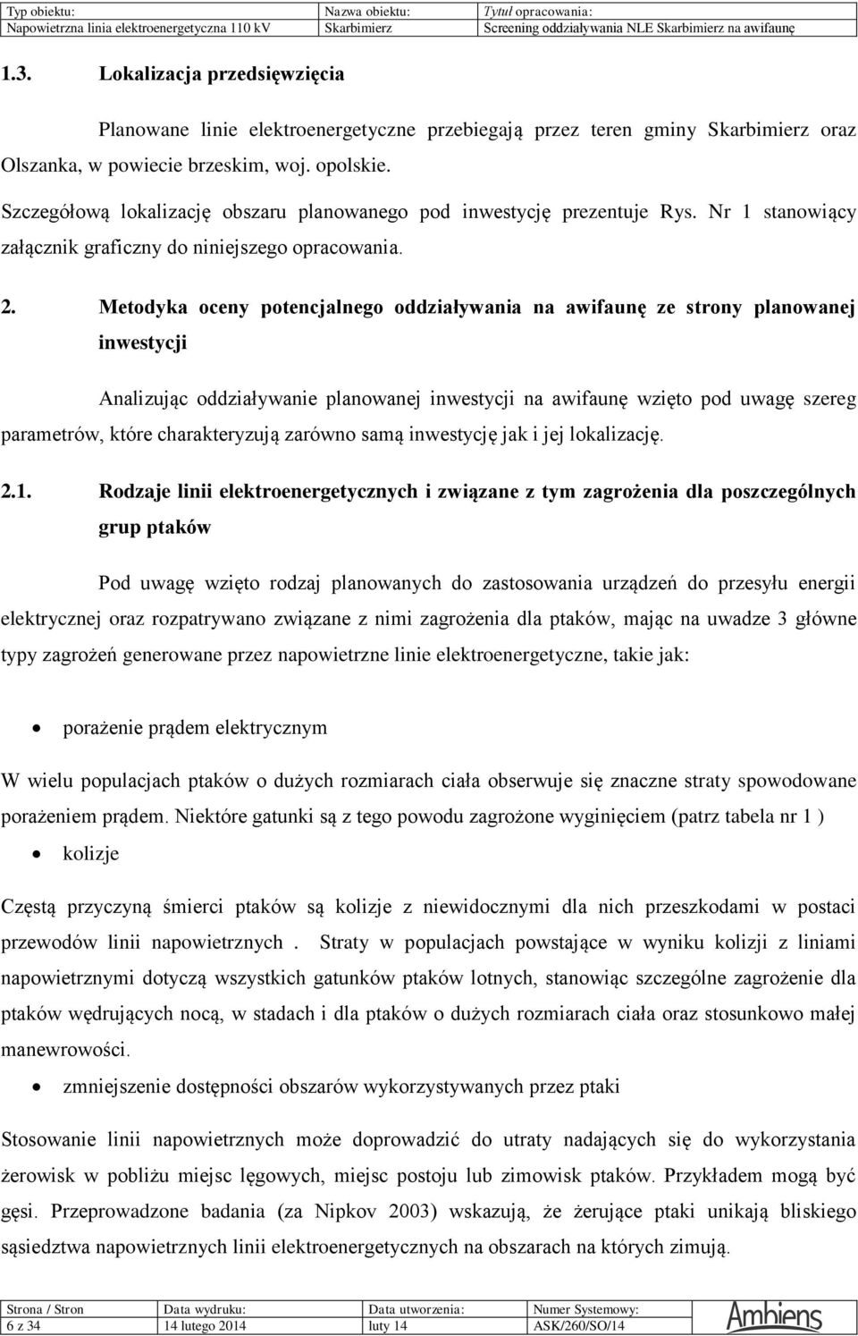 Szczegółową lokalizację obszaru planowanego pod inwestycję prezentuje Rys. Nr 1 stanowiący załącznik graficzny do niniejszego opracowania. 2.